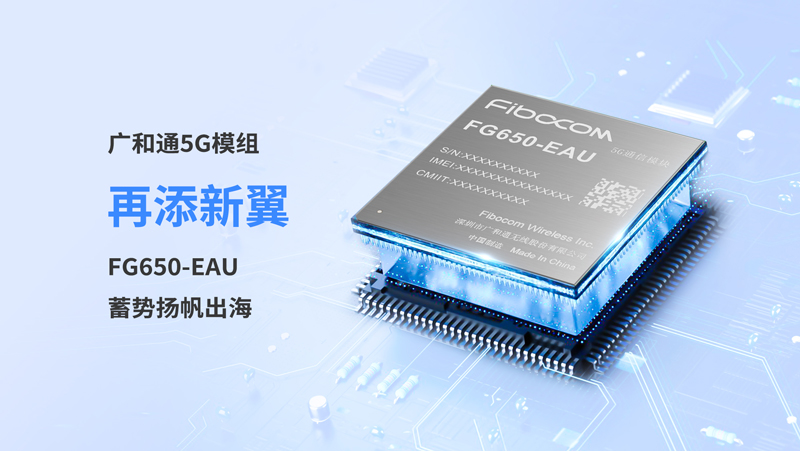 广和通5G模组再添新翼，FG650-EAU蓄势扬帆出海