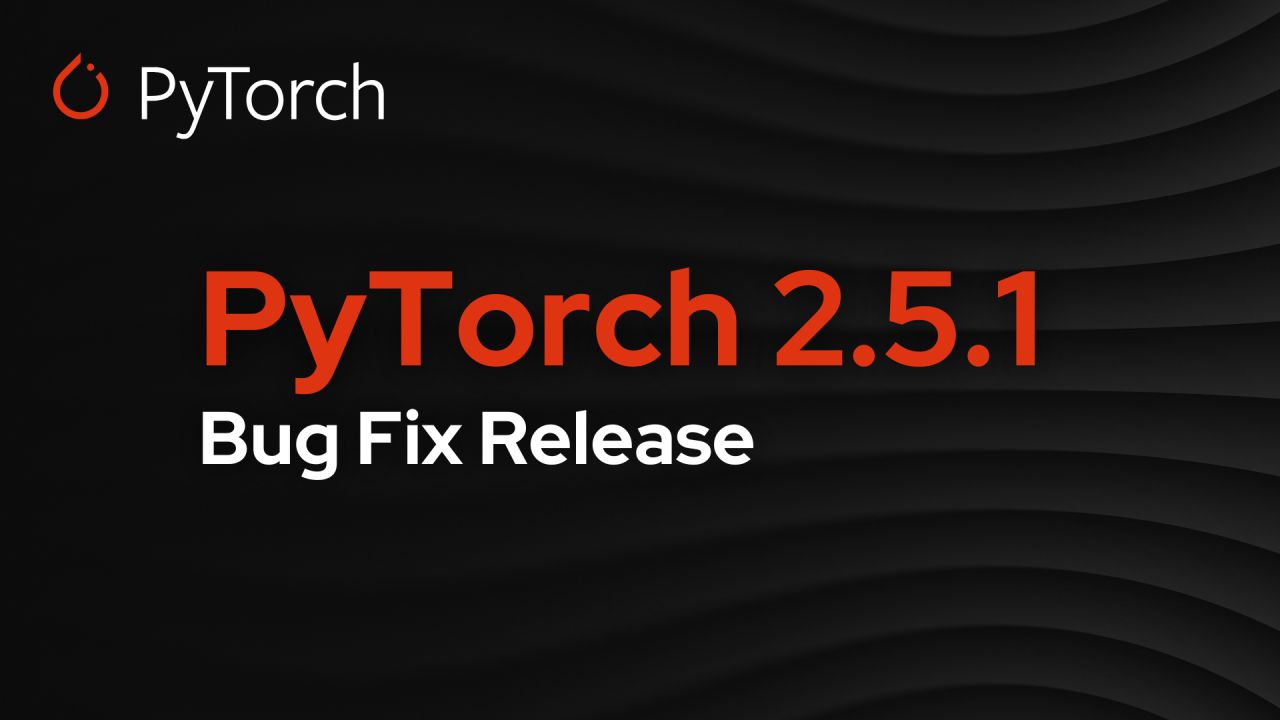 PyTorch 2.5.1: Bugs<b class='flag-5'>修复</b>版<b class='flag-5'>发布</b>